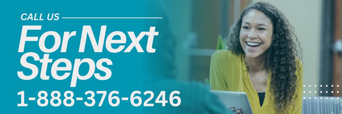 Call us for next steps 1 (888) 376-6246